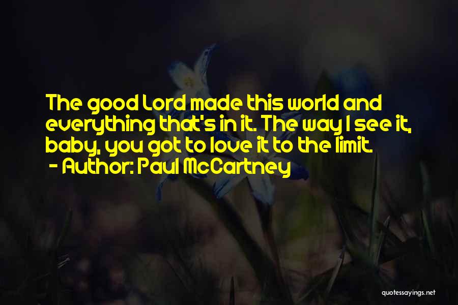 Paul McCartney Quotes: The Good Lord Made This World And Everything That's In It. The Way I See It, Baby, You Got To