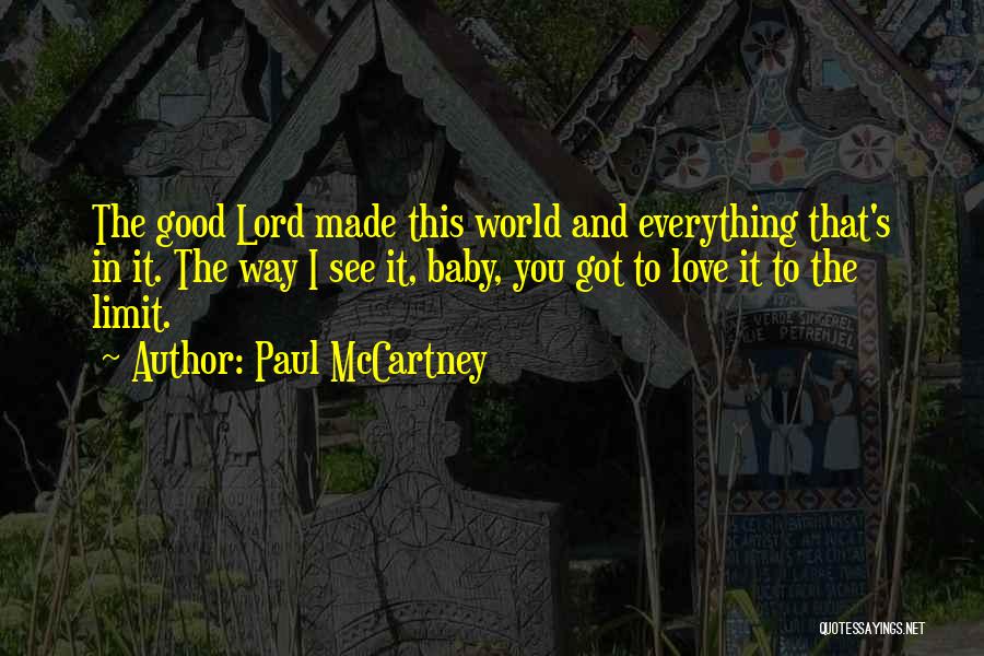 Paul McCartney Quotes: The Good Lord Made This World And Everything That's In It. The Way I See It, Baby, You Got To