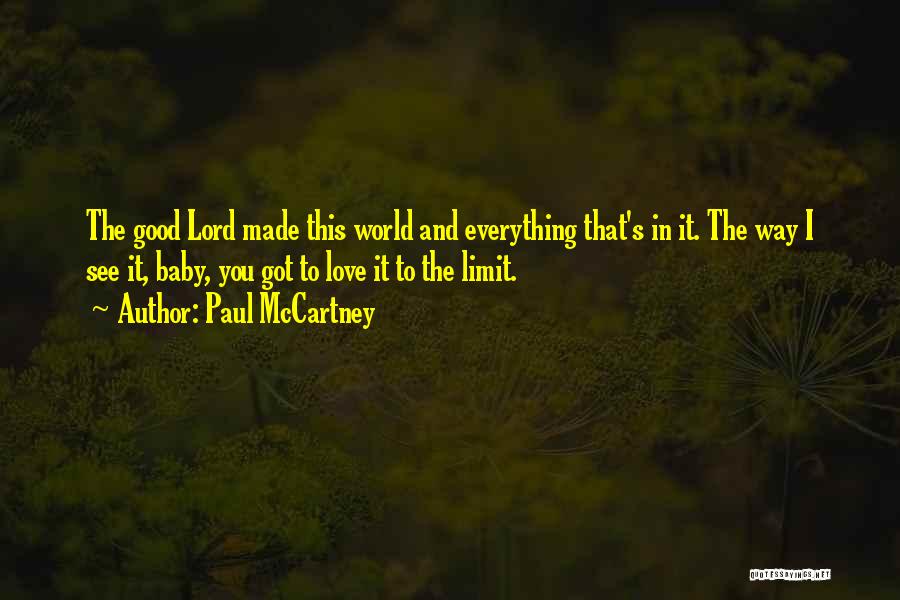 Paul McCartney Quotes: The Good Lord Made This World And Everything That's In It. The Way I See It, Baby, You Got To
