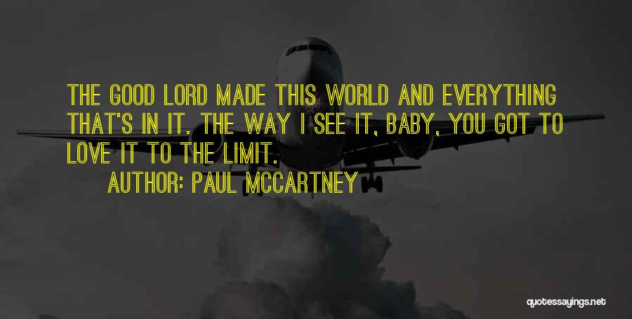Paul McCartney Quotes: The Good Lord Made This World And Everything That's In It. The Way I See It, Baby, You Got To
