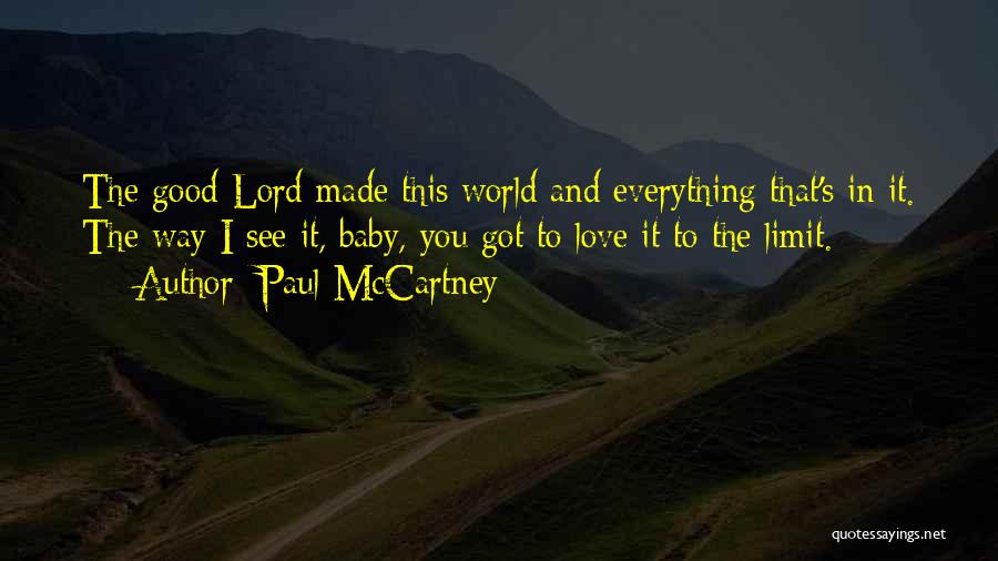 Paul McCartney Quotes: The Good Lord Made This World And Everything That's In It. The Way I See It, Baby, You Got To