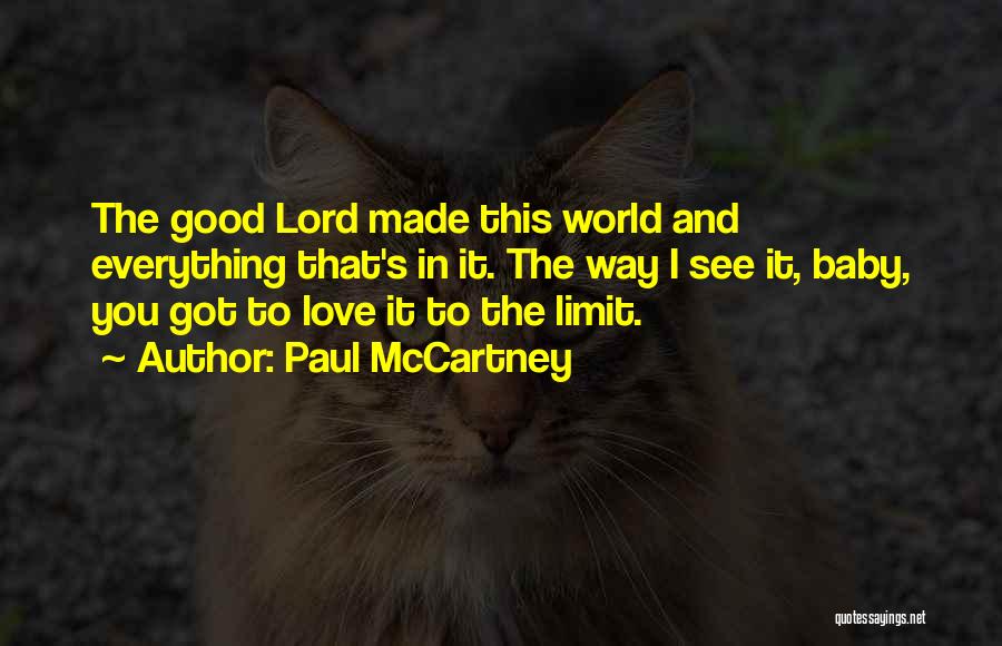 Paul McCartney Quotes: The Good Lord Made This World And Everything That's In It. The Way I See It, Baby, You Got To