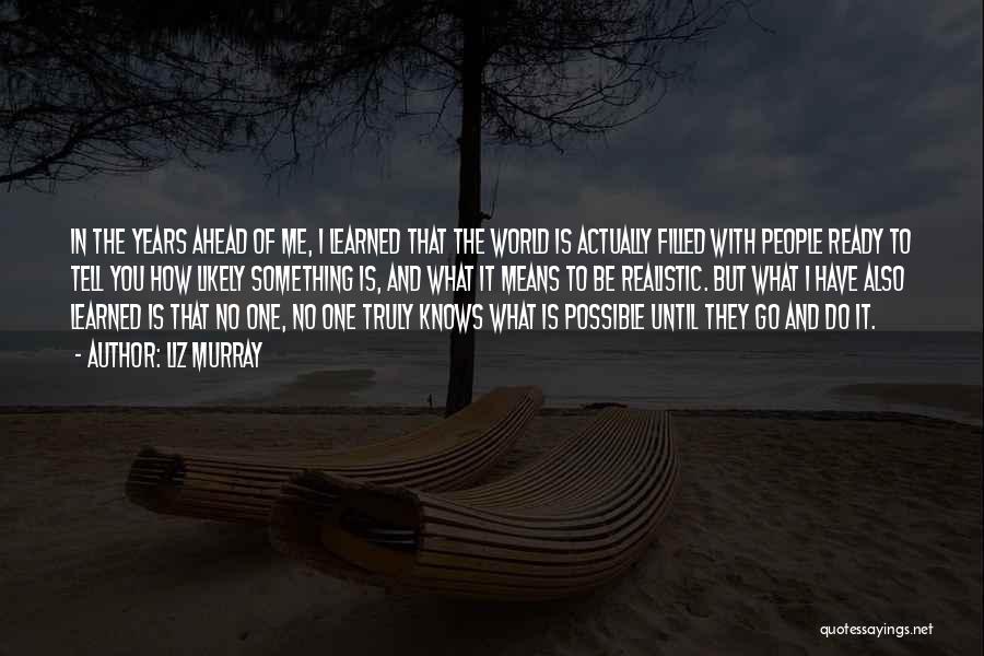 Liz Murray Quotes: In The Years Ahead Of Me, I Learned That The World Is Actually Filled With People Ready To Tell You