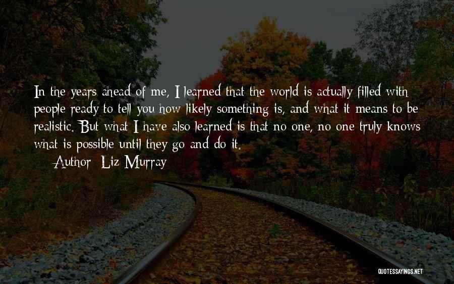 Liz Murray Quotes: In The Years Ahead Of Me, I Learned That The World Is Actually Filled With People Ready To Tell You