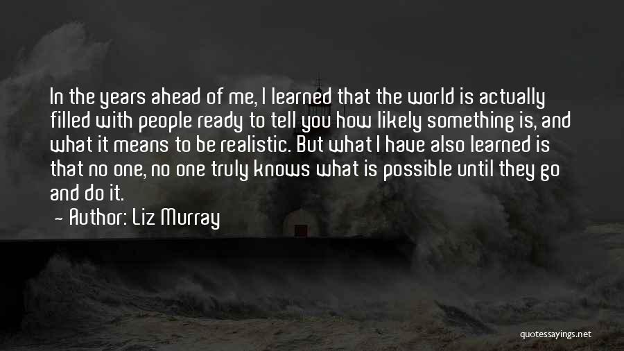 Liz Murray Quotes: In The Years Ahead Of Me, I Learned That The World Is Actually Filled With People Ready To Tell You