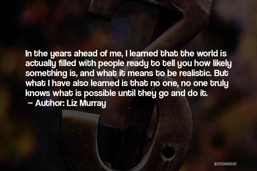 Liz Murray Quotes: In The Years Ahead Of Me, I Learned That The World Is Actually Filled With People Ready To Tell You