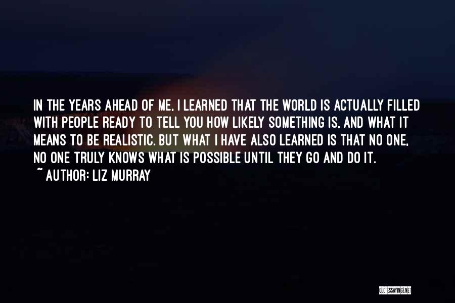 Liz Murray Quotes: In The Years Ahead Of Me, I Learned That The World Is Actually Filled With People Ready To Tell You