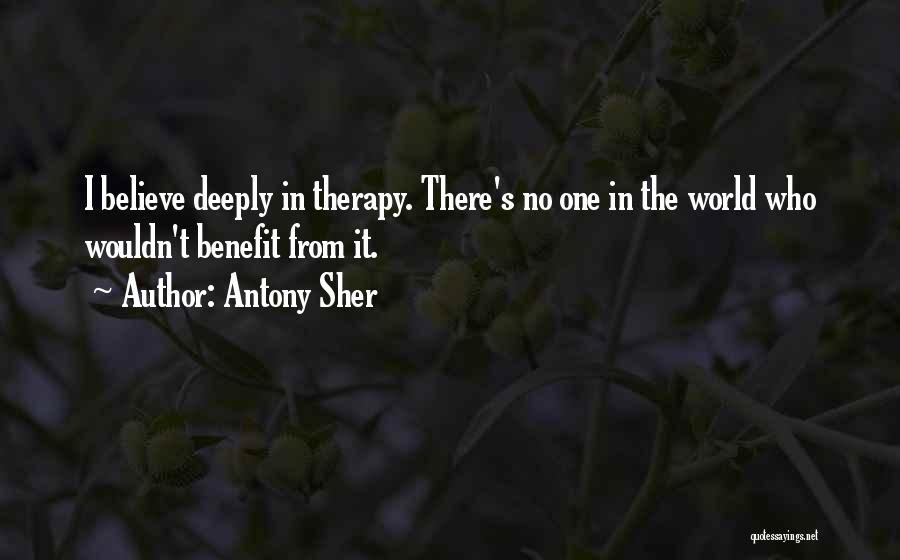 Antony Sher Quotes: I Believe Deeply In Therapy. There's No One In The World Who Wouldn't Benefit From It.