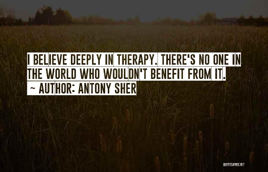 Antony Sher Quotes: I Believe Deeply In Therapy. There's No One In The World Who Wouldn't Benefit From It.