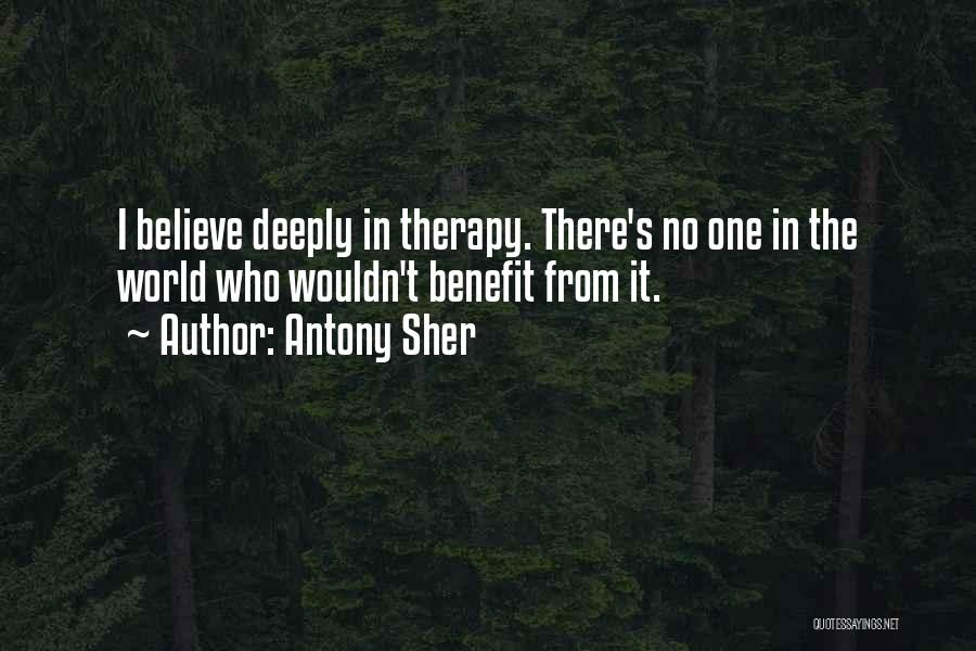 Antony Sher Quotes: I Believe Deeply In Therapy. There's No One In The World Who Wouldn't Benefit From It.