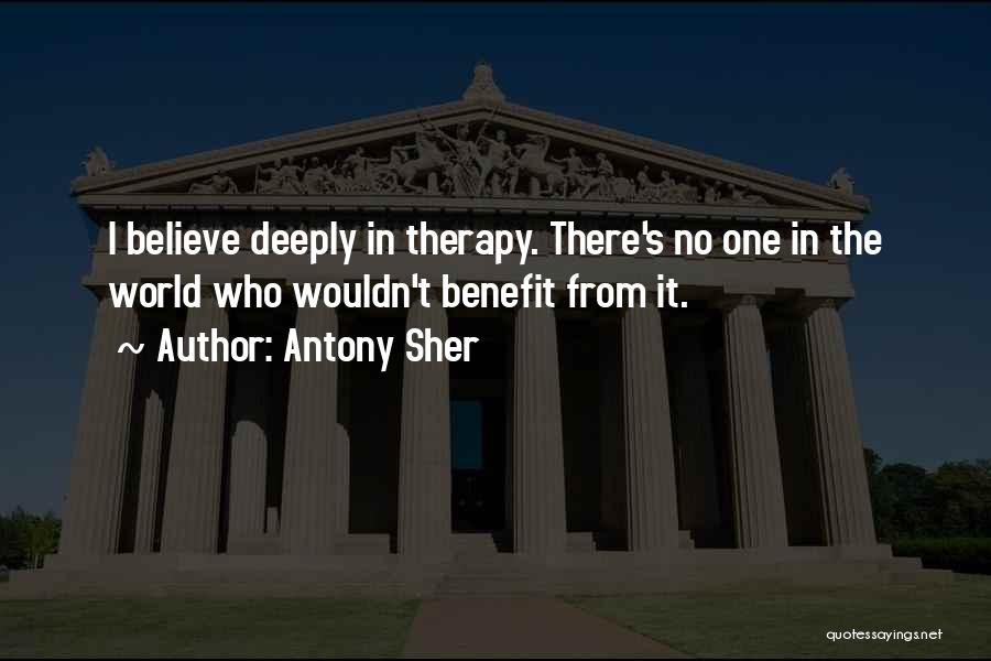 Antony Sher Quotes: I Believe Deeply In Therapy. There's No One In The World Who Wouldn't Benefit From It.