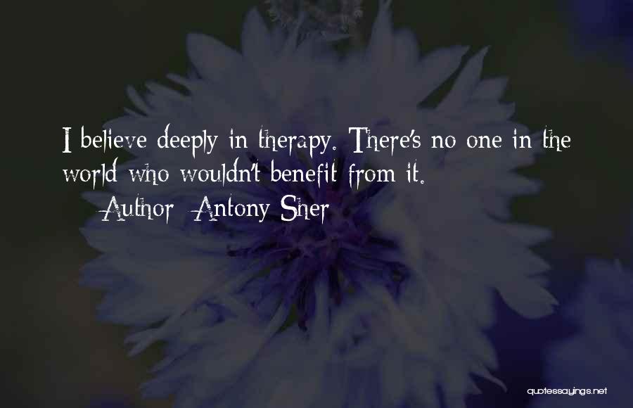 Antony Sher Quotes: I Believe Deeply In Therapy. There's No One In The World Who Wouldn't Benefit From It.