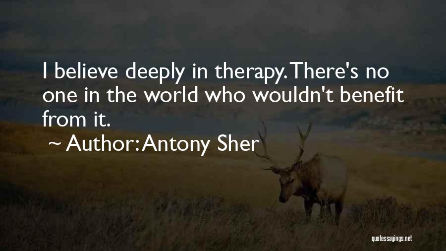 Antony Sher Quotes: I Believe Deeply In Therapy. There's No One In The World Who Wouldn't Benefit From It.
