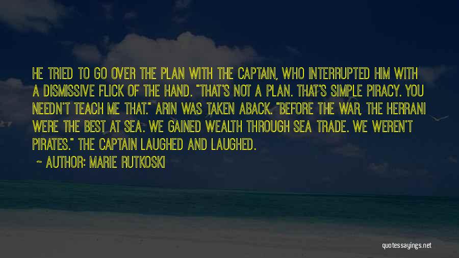 Marie Rutkoski Quotes: He Tried To Go Over The Plan With The Captain, Who Interrupted Him With A Dismissive Flick Of The Hand.