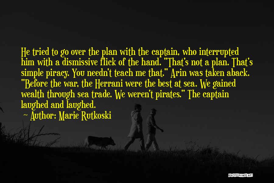 Marie Rutkoski Quotes: He Tried To Go Over The Plan With The Captain, Who Interrupted Him With A Dismissive Flick Of The Hand.