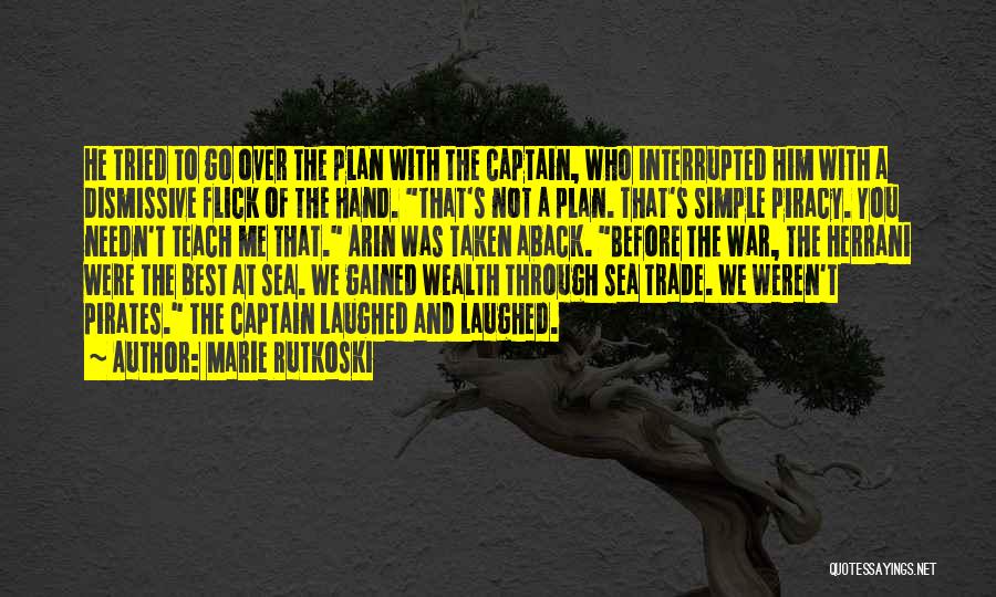 Marie Rutkoski Quotes: He Tried To Go Over The Plan With The Captain, Who Interrupted Him With A Dismissive Flick Of The Hand.