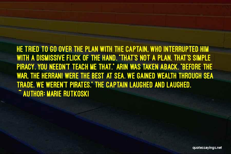 Marie Rutkoski Quotes: He Tried To Go Over The Plan With The Captain, Who Interrupted Him With A Dismissive Flick Of The Hand.