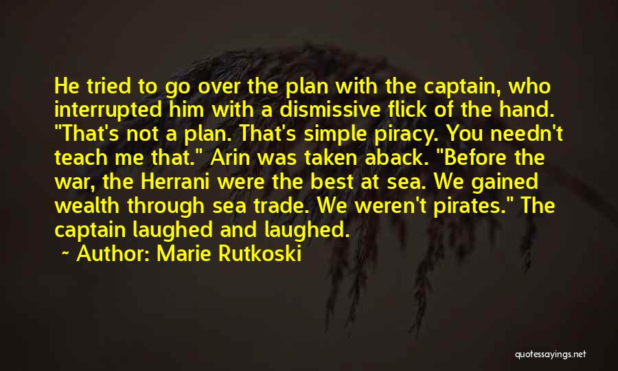 Marie Rutkoski Quotes: He Tried To Go Over The Plan With The Captain, Who Interrupted Him With A Dismissive Flick Of The Hand.