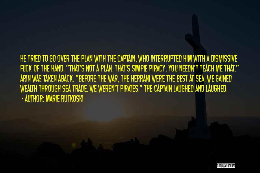 Marie Rutkoski Quotes: He Tried To Go Over The Plan With The Captain, Who Interrupted Him With A Dismissive Flick Of The Hand.