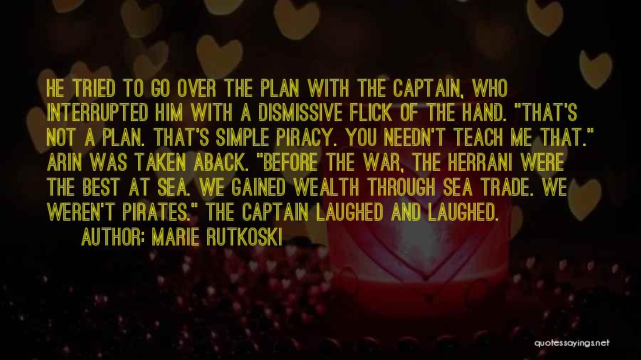 Marie Rutkoski Quotes: He Tried To Go Over The Plan With The Captain, Who Interrupted Him With A Dismissive Flick Of The Hand.