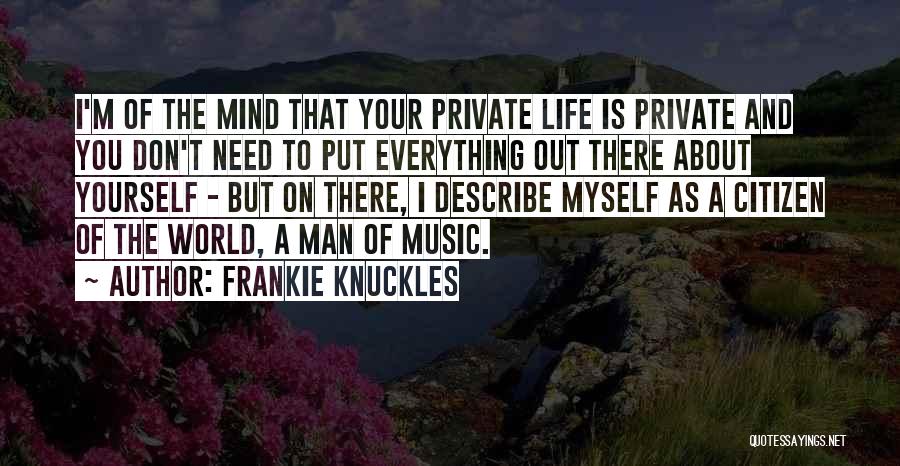 Frankie Knuckles Quotes: I'm Of The Mind That Your Private Life Is Private And You Don't Need To Put Everything Out There About