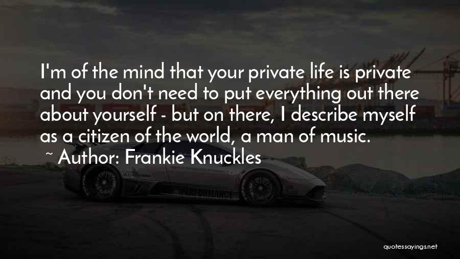 Frankie Knuckles Quotes: I'm Of The Mind That Your Private Life Is Private And You Don't Need To Put Everything Out There About