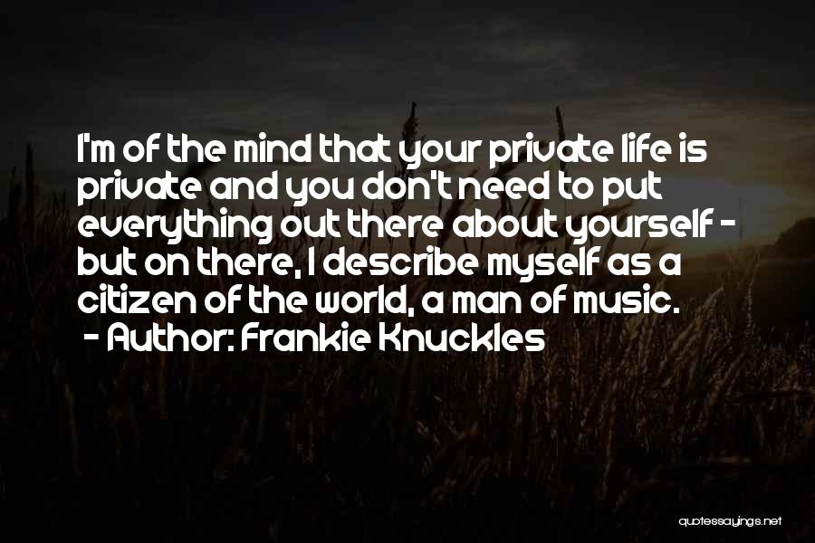 Frankie Knuckles Quotes: I'm Of The Mind That Your Private Life Is Private And You Don't Need To Put Everything Out There About