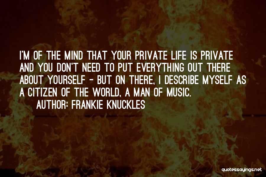 Frankie Knuckles Quotes: I'm Of The Mind That Your Private Life Is Private And You Don't Need To Put Everything Out There About