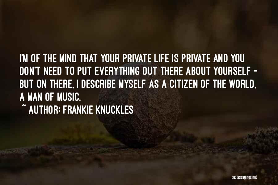 Frankie Knuckles Quotes: I'm Of The Mind That Your Private Life Is Private And You Don't Need To Put Everything Out There About