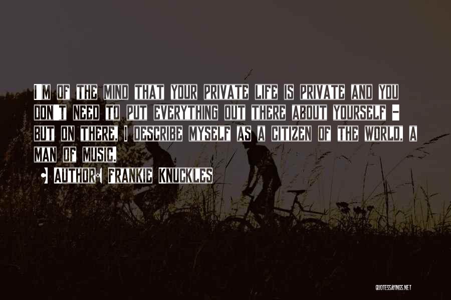 Frankie Knuckles Quotes: I'm Of The Mind That Your Private Life Is Private And You Don't Need To Put Everything Out There About
