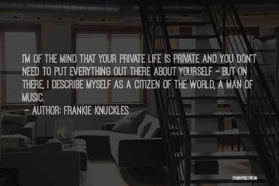 Frankie Knuckles Quotes: I'm Of The Mind That Your Private Life Is Private And You Don't Need To Put Everything Out There About