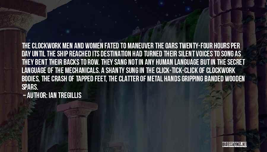 Ian Tregillis Quotes: The Clockwork Men And Women Fated To Maneuver The Oars Twenty-four Hours Per Day Until The Ship Reached Its Destination