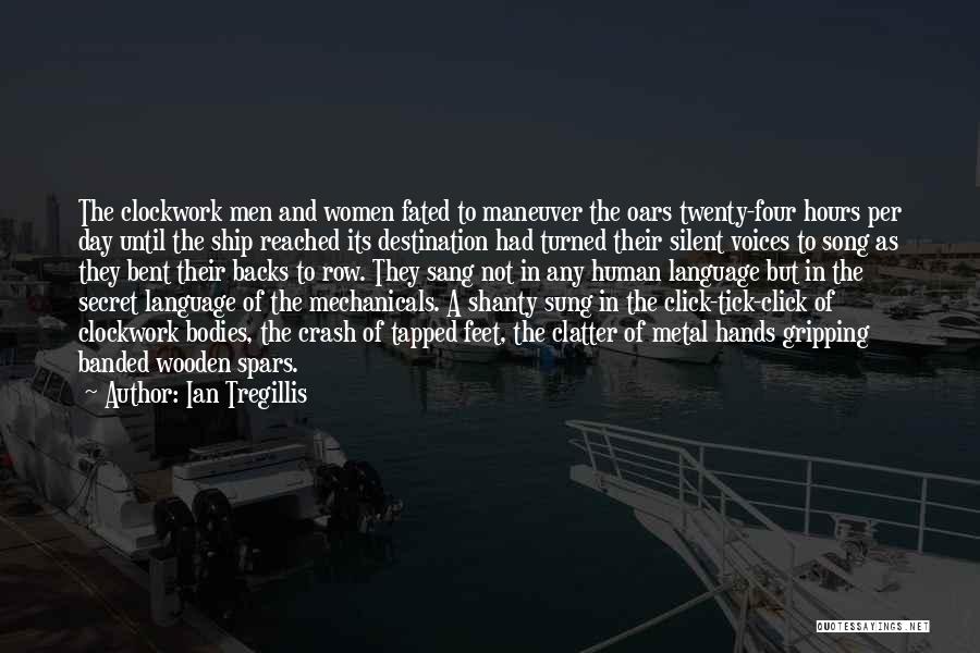 Ian Tregillis Quotes: The Clockwork Men And Women Fated To Maneuver The Oars Twenty-four Hours Per Day Until The Ship Reached Its Destination