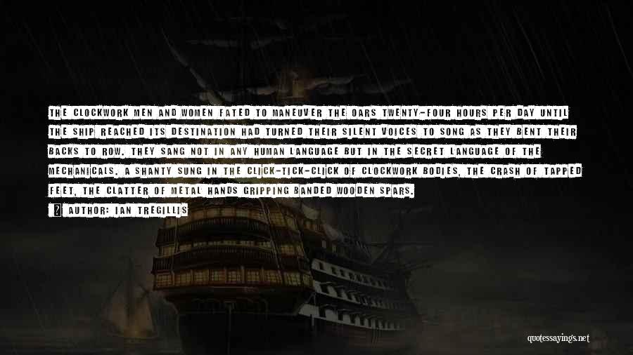 Ian Tregillis Quotes: The Clockwork Men And Women Fated To Maneuver The Oars Twenty-four Hours Per Day Until The Ship Reached Its Destination