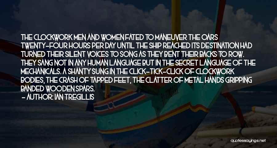 Ian Tregillis Quotes: The Clockwork Men And Women Fated To Maneuver The Oars Twenty-four Hours Per Day Until The Ship Reached Its Destination