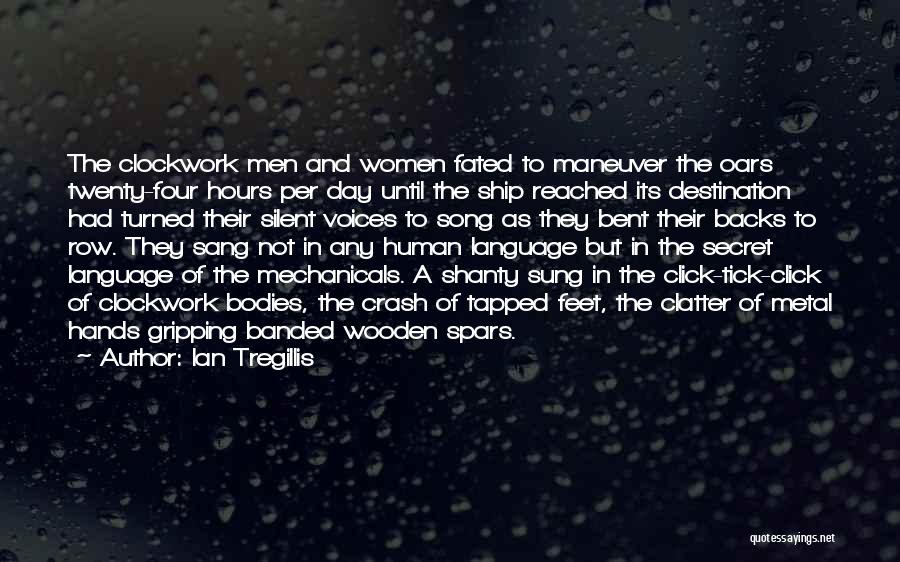 Ian Tregillis Quotes: The Clockwork Men And Women Fated To Maneuver The Oars Twenty-four Hours Per Day Until The Ship Reached Its Destination