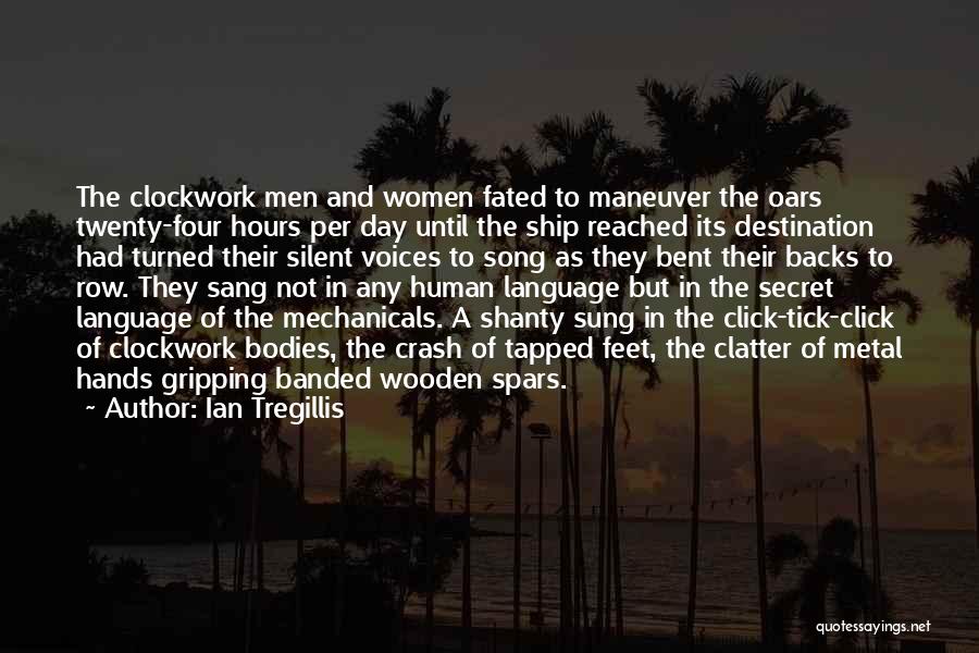 Ian Tregillis Quotes: The Clockwork Men And Women Fated To Maneuver The Oars Twenty-four Hours Per Day Until The Ship Reached Its Destination