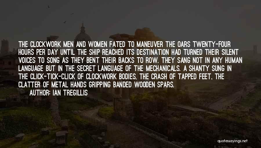 Ian Tregillis Quotes: The Clockwork Men And Women Fated To Maneuver The Oars Twenty-four Hours Per Day Until The Ship Reached Its Destination