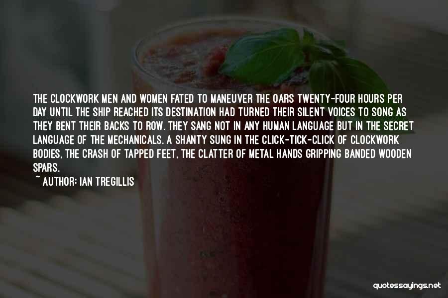 Ian Tregillis Quotes: The Clockwork Men And Women Fated To Maneuver The Oars Twenty-four Hours Per Day Until The Ship Reached Its Destination