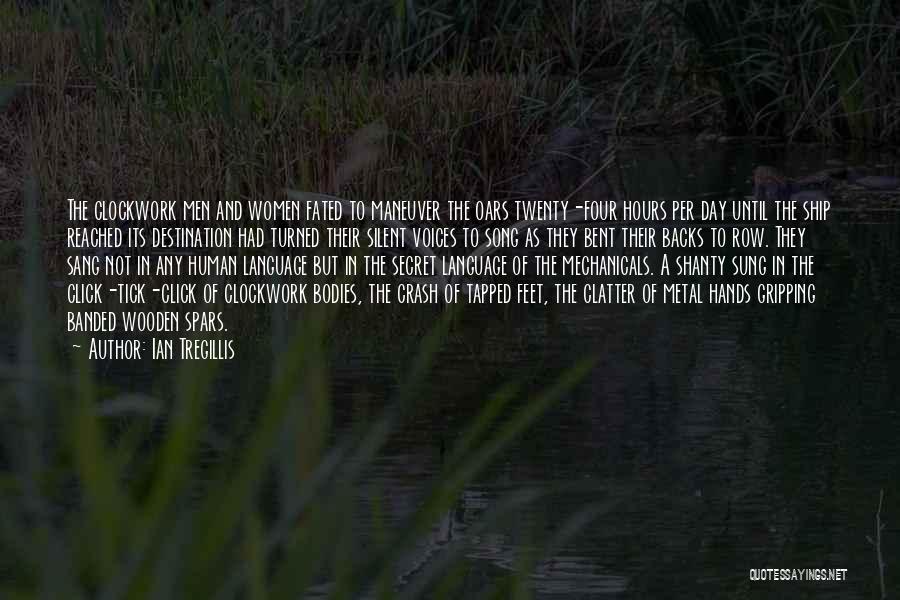 Ian Tregillis Quotes: The Clockwork Men And Women Fated To Maneuver The Oars Twenty-four Hours Per Day Until The Ship Reached Its Destination