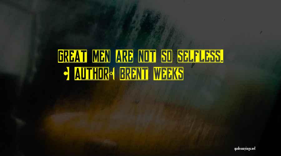 Brent Weeks Quotes: Great Men Are Not So Selfless.