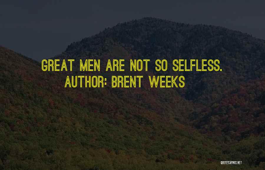 Brent Weeks Quotes: Great Men Are Not So Selfless.