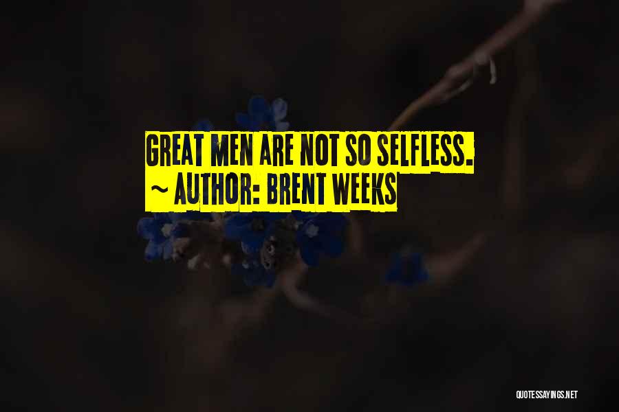 Brent Weeks Quotes: Great Men Are Not So Selfless.