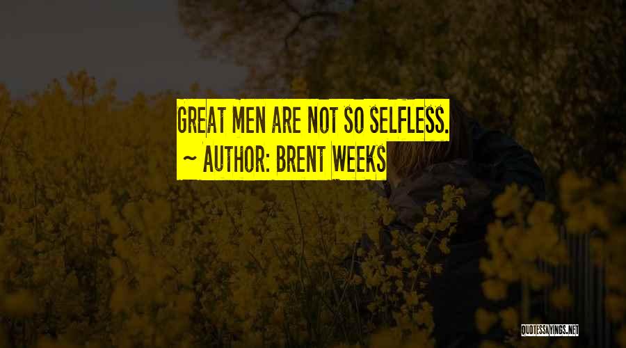 Brent Weeks Quotes: Great Men Are Not So Selfless.