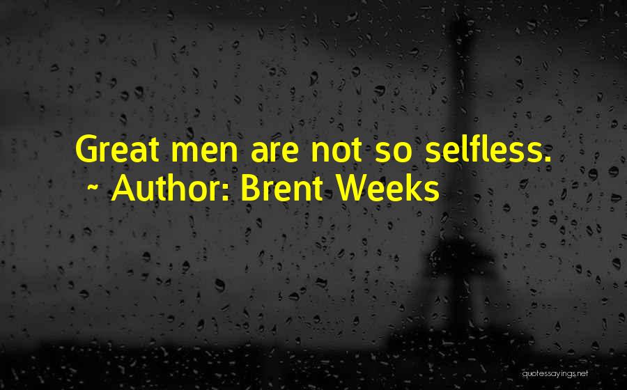 Brent Weeks Quotes: Great Men Are Not So Selfless.