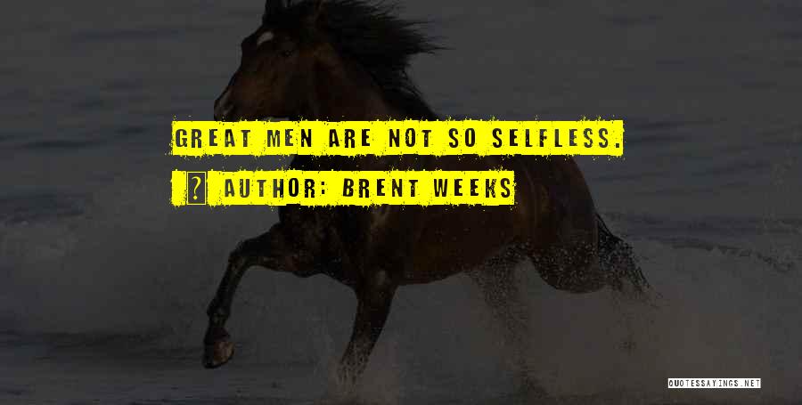 Brent Weeks Quotes: Great Men Are Not So Selfless.