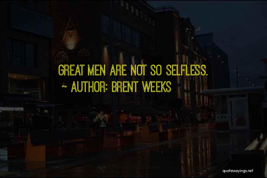 Brent Weeks Quotes: Great Men Are Not So Selfless.
