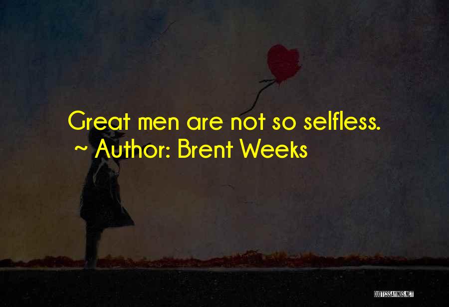 Brent Weeks Quotes: Great Men Are Not So Selfless.