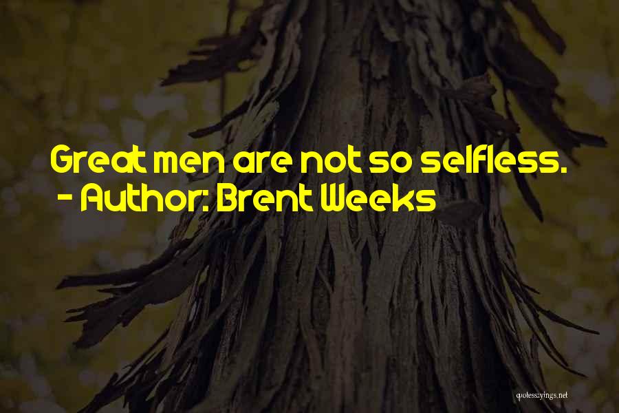 Brent Weeks Quotes: Great Men Are Not So Selfless.