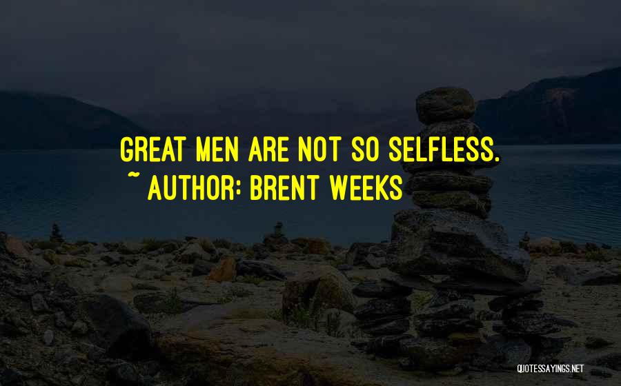 Brent Weeks Quotes: Great Men Are Not So Selfless.